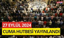 27 EYLÜL 2024 CUMA HUTBESİ YAYINLANDI