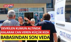 Devrilen kumun altında kalarak can veren küçük kıza babasından son veda