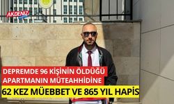 Depremde 96 kişinin öldüğü apartmanın müteahhidine 62 kez müebbet ve 865 yıl hapis