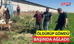 Öldürüp gömdü, başında ağladı!