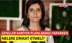 Gençler kariyer planlaması yaparken nelere dikkat etmeli?