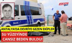 Antalya'da devriye gezen ekipler su yüzeyinde cansız beden buldu