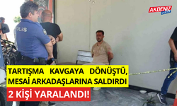 Tartışma kavgaya dönüştü, mesai arkadaşlarına saldırdı: 2 yaralı