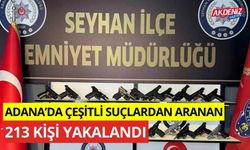 Adana’da çeşitli suçlardan aranan 213 kişi yakalandı