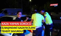 Kaza yapan sürücü iş başındaki gazetecilere tehdit savurdu