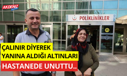 Çalınmasın diye yanına aldığı altınları hastanede unuttu