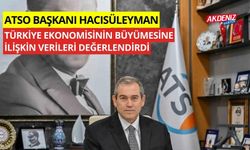 ATSO Başkanı Hacısüleyman, Türkiye ekonomisinin büyümesine ilişkin verileri değerlendirdi