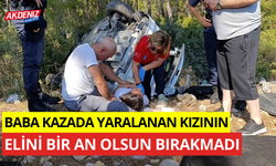 Baba, Kazada yaralanan kızının elini bir an olsun bırakmadı