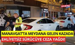 Manavgat'ta meydana gelen kazada ehliyetsiz sürücüye ceza yağdı