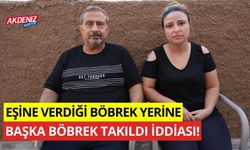 Adana'da garip iddia! Eşine verdiği böbrek yerine başka böbrek takıldı