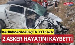 KAHRAMANMARAŞ’TA FECİ KAZA: 2 ASKER HAYATINI KAYBETTİ