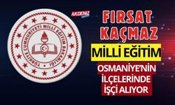 FLAŞ... FLAŞ...FLAŞ... OSMANİYE’NİN İLÇELERİNDE, MİLLİ EĞİTİM İŞÇİ ALIYOR!