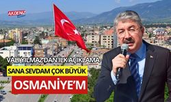 OSMANİYE VALİSİ YILMAZ'DAN İLK AÇIKLAMA, "SANA SEVDAM ÇOK BÜYÜK OSMANİYE'M"