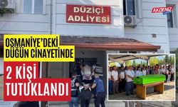 OSMANİYE'DEKİ DÜĞÜNDE CİNAYETE 2 TUTUKLAMA