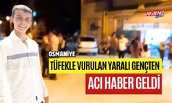 SON DAKİKA.... OSMANİYE'DEN TÜFEKLE VURULAN YARALI GENÇTEN ACI HABER GELDİ