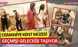 OSMANİYE KENT MÜZESİ, GEÇMİŞİ GELECEĞE TAŞIYOR