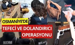 OSMANİYE’DE TEFECİ VE DOLANDIRICI OPERASYONU