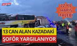 MERSİN'DE 13 KİŞİNİN ÖLDÜĞÜ KAZADA ŞÖFÖRE DAVA!