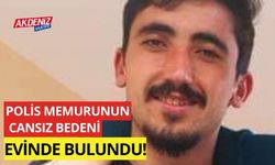 Polis memurunun cansız bedeni evinde bulundu