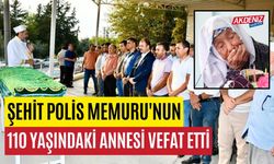 ŞEHİT POLİS MEMURU'NUN 110 YAŞINDAKİ ANNESİ VEFAT ETTİ