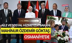 AİLE VE SOSYAL HİZMETLER BAKANI MAHİNUR ÖZDEMİR GÖKTAŞ OSMANİYE’DE