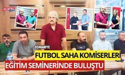 OSMANİYE'DE SAHA KOMİSERLERİ EĞİTİM SEMİNERİNDE BULUŞTU