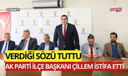 OSMANİYE'DE AK PARTİ İLÇE BAŞKANI VERDİĞİ SÖZÜ TUTTU, İSTİFA ETTİ