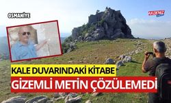 OSMANİYE'DE KALE DUVARINDAKİ GİZEMLİ KİTABENİN SIRRI ÇÖZÜLEMEDİ