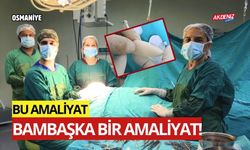 OSMANİYE'DEKİ BU AMELİYATTA, BAMBAŞKA BİR YÖNTEM KULLLANILDI!