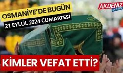 OSMANİYE'DE 21 EYLÜL 2024 CUMARTESİ GÜNÜ VEFAT EDENLER