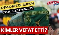 OSMANİYE'DE 23 EYLÜL 2024 PAZARTESİ GÜNÜ VEFAT EDENLER