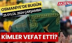 OSMANİYE'DE 25 EYLÜL 2024 ÇARŞAMBA GÜNÜ VEFAT EDENLER