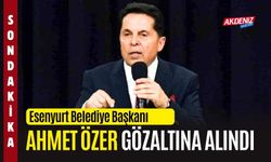 Esenyurt Belediye Başkanı Ahmet Özer gözaltına alındı