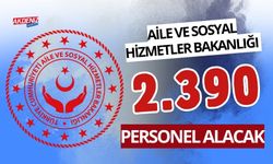 GEÇ KALMAYIN... AİLE VE SOSYAL HİZMETLER BAKANLIĞI 2.390 PERSONEL ALIYOR