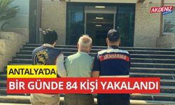 Antalya'da bir günde 84 kişiyi yakaladılar