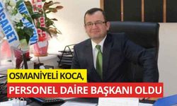 OSMANİYELİ KOCA, PERSONEL DAİRE BAŞKANI OLDU