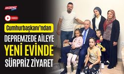 CUMHURBAŞKANI’NDAN DEPREMZEDE AİLEYE YENİ EVİNDE SÜRPRİZ ZİYARET