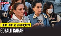 Dilan Polat ve Sıla Doğu’Ya Gözaltı Kararı