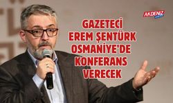 OSMANİYE'DE GAZETECİ EREM ŞENTÜRK, KONFERANS VERECEK