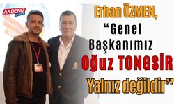 Erhan Özmen, “Genel Başkanımız Oğuz Tongsir Yalnız Değildir”