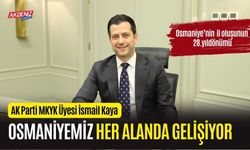 AK PARTİ MKYK ÜYESİ KAYA, "OSMANİYEMİZ HER ALANDA GELİŞİYOR"