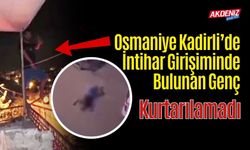 OSMANİYE KADİRLİ’DE İNTİHAR GİRİŞİMİNDE BULUNAN GENÇ KURTARILAMADI