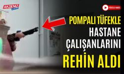 POMPALI TÜFEKLE HASTANE ÇALIŞANLARINI REHİN ALDI