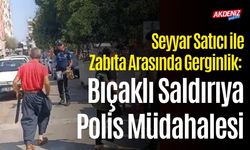 Seyyar Satıcı ile Zabıta Arasında Gerginlik: Bıçaklı Saldırıya Polis Müdahale Etti