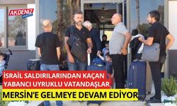 İsrail saldırılarından kaçan yabancı uyruklu vatandaşlar Mersin'e gelmeye devam ediyor