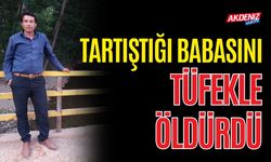 TARTIŞTIĞI BABASINI TÜFEKLE ÖLDÜRDÜ