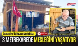 OSMANİYE’DE DEPREMZEDE USTA, 3 METREKAREDE MESLEĞİNİ YAŞATIYOR