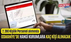 2.390 KİŞİK PERSONEL ALIMINDA OSMANİYE'DE HANGİ KURUMLARA KAÇ KİŞİ ALINACAK