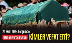 OSMANİYE'DE 24 EKİM 2024 PERŞEMBE GÜNÜ VEFAT EDENLER