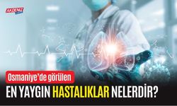 OSMANİYE'DE GÖRÜLEN EN YAYGIN HASTALIKLAR NELERDİR?